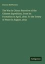 Duncan McPherson: The War In China: Narrative of the Chinese Expedition, From Its Formation In April, 1840, To the Treaty of Peace In August, 1842, Buch