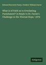 Edward Bouverie Pusey: What is of Faith as to Everlasting Punishment? In Reply to Dr. Farrar's Challenge in His 'Eternal Hope,' 1879, Buch