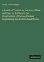 Wyvill James Christy: A Practical Treatise on the Joints Made and Used by Builders in the Construction of Various Kinds of Engineering and Architectural Works, Buch
