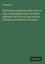 Anonymous: The Revised Ordinances of the Town of Lake, Comprising the Laws of Illinois Relating to the Town of Lake, and the Ordinances of the Board of Trustees, Buch