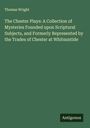 Thomas Wright: The Chester Plays: A Collection of Mysteries Founded upon Scriptural Subjects, and Formerly Represented by the Trades of Chester at Whitsuntide, Buch