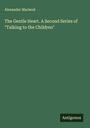 Alexander Macleod: The Gentle Heart. A Second Series of "Talking to the Children", Buch