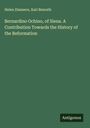 Helen Zimmern: Bernardino Ochino, of Siena. A Contribution Towards the History of the Reformation, Buch