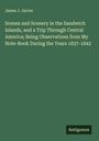 James J. Jarves: Scenes and Scenery in the Sandwich Islands, and a Trip Through Central America; Being Observations from My Note-Book During the Years 1837-1842, Buch