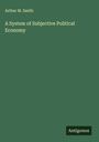 Arthur M. Smith: A System of Subjective Political Economy, Buch