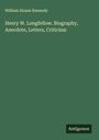 William Sloane Kennedy: Henry W. Longfellow. Biography, Anecdote, Letters, Criticism, Buch