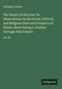 Astolphe Custine: The Empire of the Czar; Or, Observations On the Social, Political, and Religious State and Prospects of Russia, Made During a Journey Through That Empire, Buch