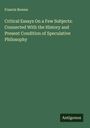 Francis Bowen: Critical Essays On a Few Subjects: Connected With the History and Present Condition of Speculative Philosophy, Buch