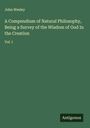 John Wesley: A Compendium of Natural Philosophy, Being a Survey of the Wisdom of God In the Creation, Buch