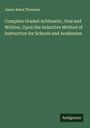 James Bates Thomson: Complete Graded Arithmetic, Oral and Written, Upon the Inductive Method of Instruction for Schools and Academies, Buch