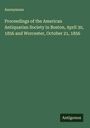 Anonymous: Proceedings of the American Antiquarian Society in Boston, April 30, 1856 and Worcester, October 21, 1856, Buch