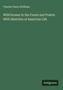 Charles Fenno Hoffman: Wild Scenes In the Forest and Prairie. With Sketches of American Life, Buch