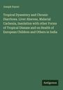 Joseph Fayrer: Tropical Dysentery and Chronic Diarrhoea. Liver Abscess, Malarial Cachexia, Insolation with other Forms of Tropical Disease and on Health of European Children and Others in India, Buch