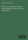 Johann Gottlieb Fichte: Doctrine De La Science: Principes Fondamentaux De La Science De La Connaissance, Buch