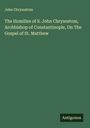 John Chrysostom: The Homilies of S. John Chrysostom, Archbishop of Constantinople, On The Gospel of St. Matthew, Buch