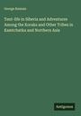 George Kennan: Tent-life in Siberia and Adventures Among the Koraks and Other Tribes in Kamtchatka and Northern Asia, Buch