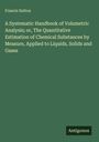 Francis Sutton: A Systematic Handbook of Volumetric Analysis; or, The Quantitative Estimation of Chemical Substances by Measure, Applied to Liquids, Solids and Gases, Buch