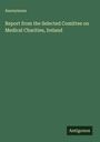 Anonymous: Report from the Selected Comittee on Medical Charities, Ireland, Buch