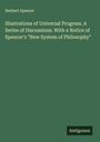 Herbert Spencer: Illustrations of Universal Progress. A Series of Discussions. With a Notice of Spencer's "New System of Philosophy", Buch