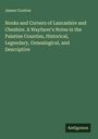 James Croston: Nooks and Corners of Lancashire and Cheshire. A Wayfarer's Notes in the Palatine Counties, Historical, Legendary, Genealogical, and Descriptive, Buch