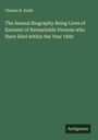 Charles R. Dodd: The Annual Biography Being Lives of Eminent of Remarkable Persons who Have Died within the Year 1842, Buch