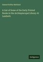 Samuel Roffey Maitland: A List of Some of the Early Printed Books in the Archiepiscopal Library At Lambeth, Buch