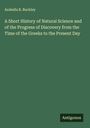 Arabella B. Buckley: A Short History of Natural Science and of the Progress of Discovery from the Time of the Greeks to the Present Day, Buch