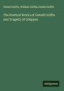 Gerald Griffin: The Poetical Works of Gerald Griffin and Tragedy of Gisippus, Buch