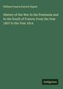 William Francis Patrick Napier: History of the War In the Peninsula and In the South of France; From the Year 1807 to the Year 1814, Buch