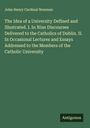 John Henry Cardinal Newman: The Idea of a University Defined and Illustrated. I. In Nine Discourses Delivered to the Catholics of Dublin. II. In Occasional Lectures and Essays Addressed to the Members of the Catholic University, Buch