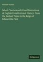 William Stubbs: Select Charters and Other Illustrations of English Constitutional History. From the Earliest Times to the Reign of Edward the First, Buch