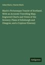 Adam Black: Black's Picturesque Tourist of Scotland. With an Accurate Travelling Map; Engraved Charts and Views of the Scenery; Plans of Edinburgh and Glasgow; and a Copious Itinerary, Buch