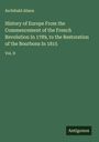 Archibald Alison: History of Europe From the Commencement of the French Revolution In 1789, to the Restoration of the Bourbons In 1815, Buch