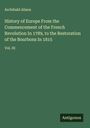 Archibald Alison: History of Europe From the Commencement of the French Revolution In 1789, to the Restoration of the Bourbons In 1815, Buch