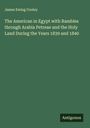 James Ewing Cooley: The American in Egypt with Rambles through Arabia Petreae and the Holy Land During the Years 1839 and 1840, Buch