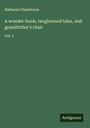 Nathaniel Hawthorne: A wonder-book, tanglewood tales, and grandfather's chair, Buch