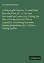 Royal Ralph Hinman: A Historical Collection From Official Records, Files, &C., of the Part Sustained by Connecticut, During the War of the Revolution: With an Appendix, Containing Important Letters, Depositions, &C., Written During the War, Buch