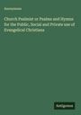 Anonymous: Church Psalmist or Psalms and Hymns for the Public, Social and Private use of Evangelical Christians, Buch