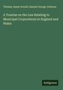 Thomas James Arnold: A Treatise on the Law Relating to Municipal Corporations in England and Wales, Buch