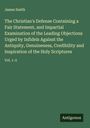 James Smith: The Christian's Defense Containing a Fair Statement, and Impartial Examination of the Leading Objections Urged by Infidels Against the Antiquity, Genuineness, Credibility and Inspiration of the Holy Scriptures, Buch