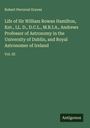 Robert Perceval Graves: Life of Sir William Rowan Hamilton, Knt., LL. D., D.C.L., M.R.I.A., Andrews Professor of Astronomy in the University of Dublin, and Royal Astronomer of Ireland, Buch