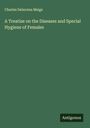 Charles Delucena Meigs: A Treatise on the Diseases and Special Hygiene of Females, Buch