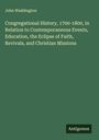 John Waddington: Congregational History, 1700-1800, in Relation to Contemporaneous Events, Education, the Eclipse of Faith, Revivals, and Christian Missions, Buch