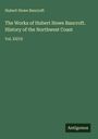 Hubert Howe Bancroft: The Works of Hubert Howe Bancroft. History of the Northwest Coast, Buch