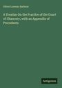 Oliver Lorenzo Barbour: A Treatise On the Practice of the Court of Chancery, with an Appendix of Precedents, Buch