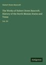 Hubert Howe Bancroft: The Works of Hubert Howe Bancroft. History of the North Mexian States and Texas, Buch