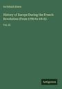 Archibald Alison: History of Europe During the French Revolution (From 1789 to 1815)., Buch
