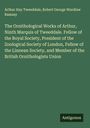 Arthur Hay Tweeddale: The Ornithological Works of Arthur, Ninth Marquis of Tweeddale. Fellow of the Royal Society, President of the Zoological Society of London, Fellow of the Linnean Society, and Member of the British Ornithologists Union, Buch