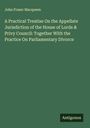 John Fraser Macqueen: A Practical Treatise On the Appellate Jurisdiction of the House of Lords & Privy Council: Together With the Practice On Parliamentary Divorce, Buch