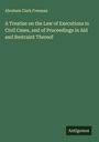 Abraham Clark Freeman: A Treatise on the Law of Executions in Civil Cases, and of Proceedings in Aid and Restraint Thereof, Buch